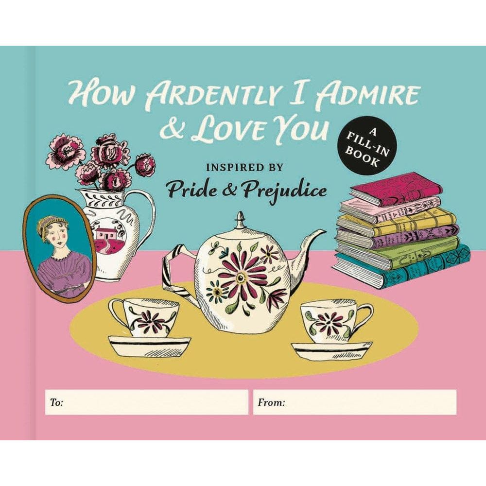 How Ardently I Admire &amp; Love You: A Fill-in Book Inspired by Pride and Prejudice BookGeek