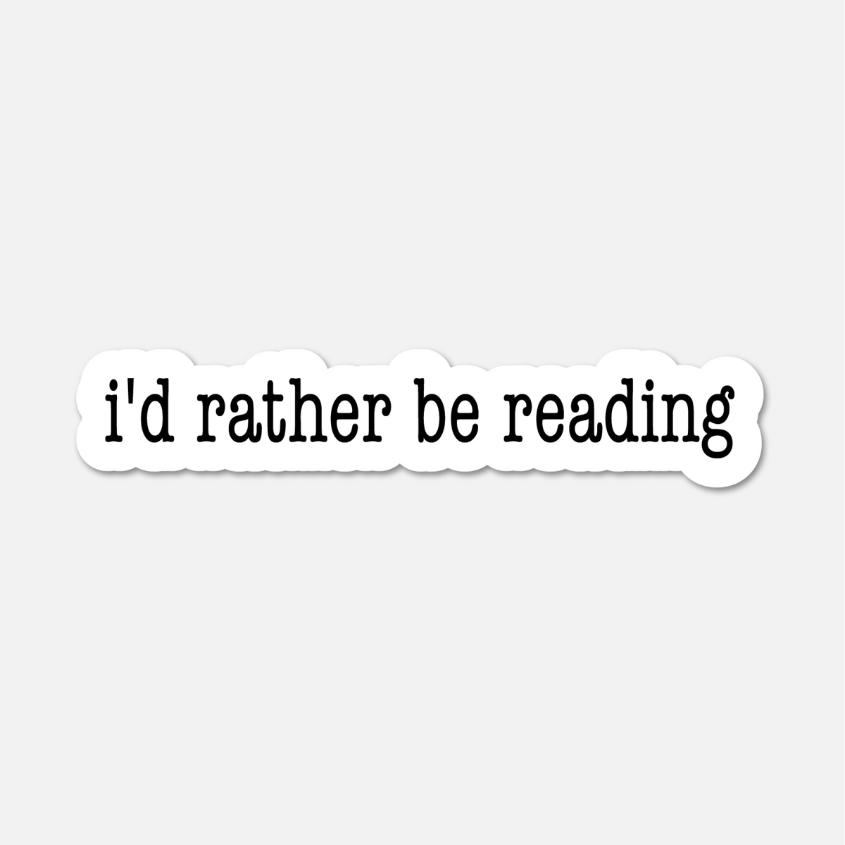 I'd Rather Be Reading- Bookish Sticker BookGeek