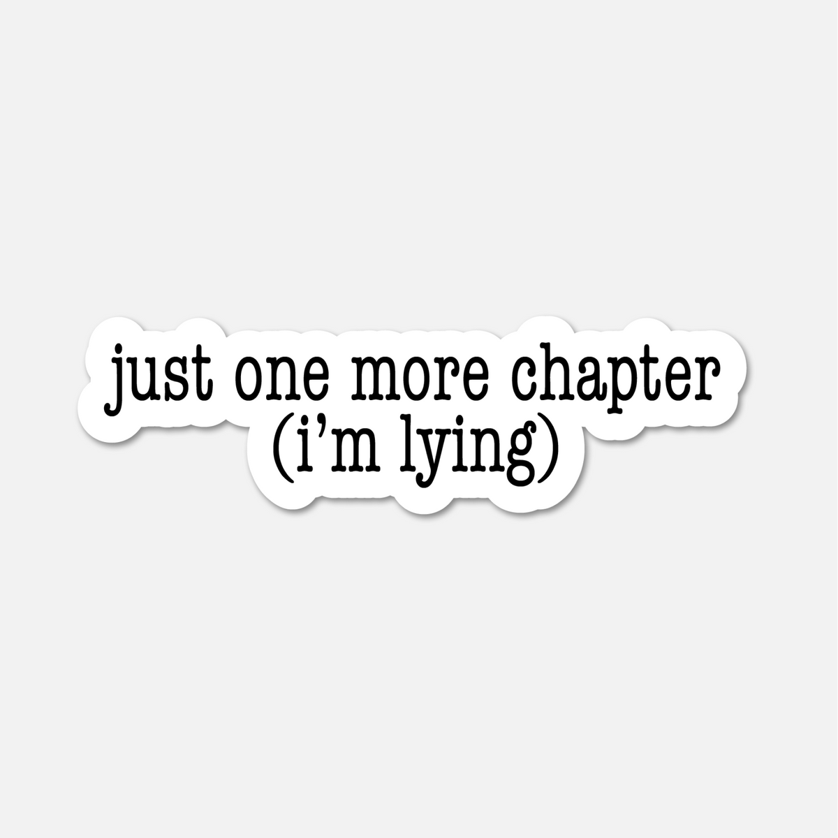 Just One More Chapter (I’m Lying)- Bookish Sticker BookGeek