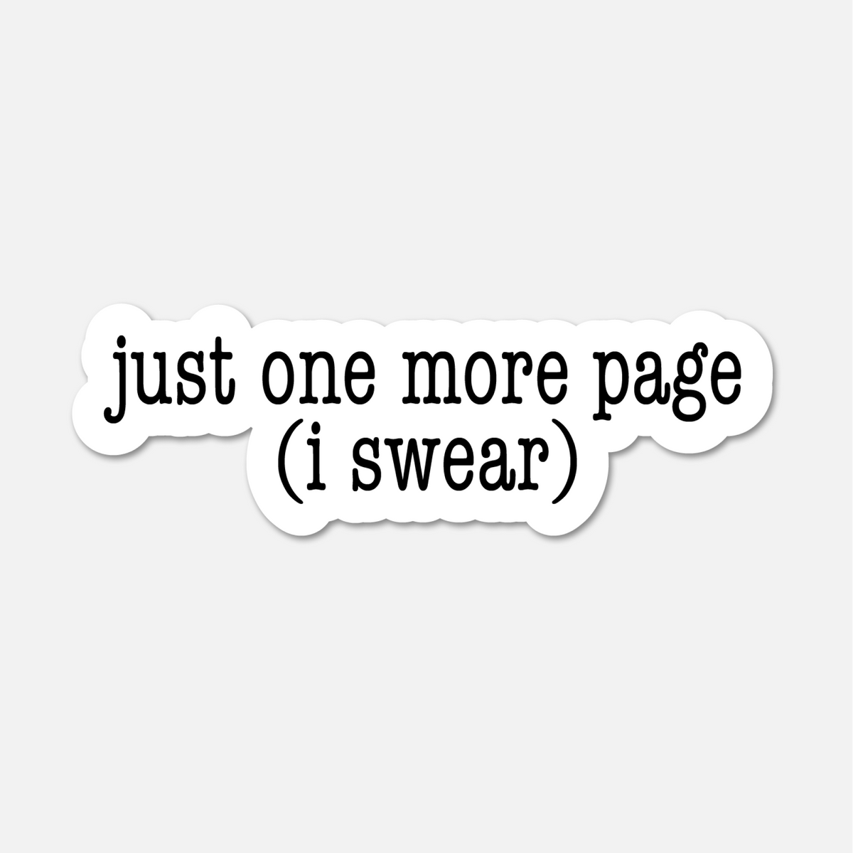 Just One More Page (I Swear)- Bookish Sticker BookGeek