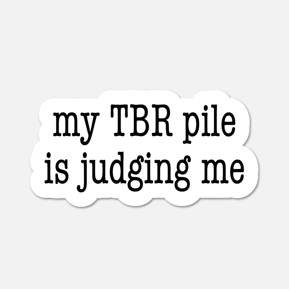 My TBR Pile Is Judging Me- Bookish Sticker BookGeek
