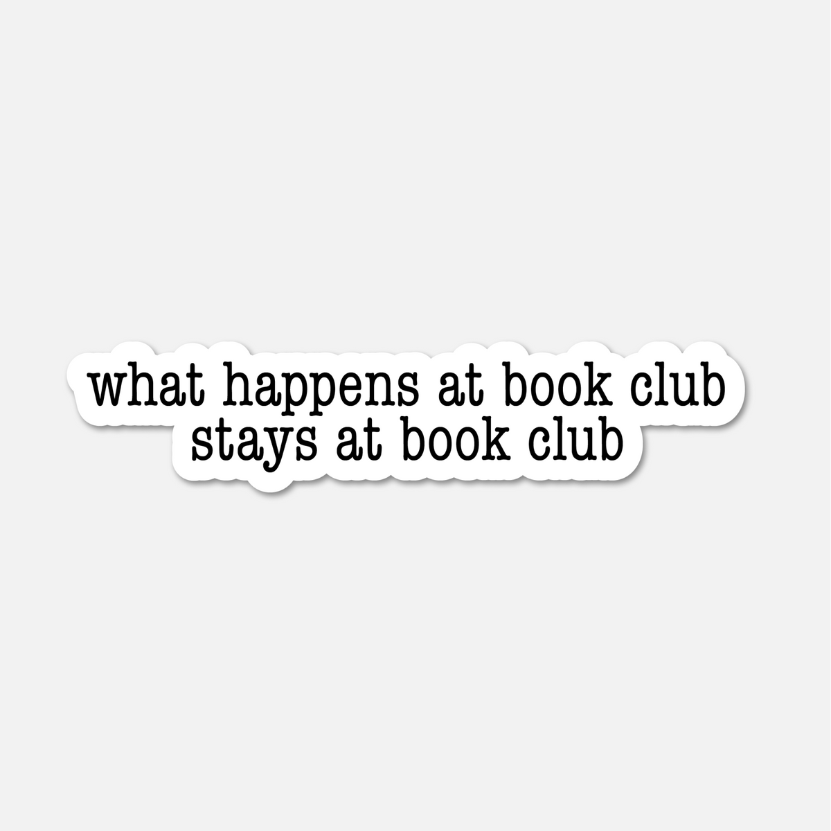 What Happens at Book Club Stays at Book Club- Bookish Sticker BookGeek